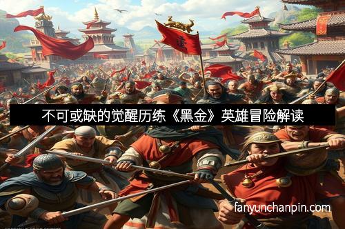 不可或缺的觉醒历练《黑金》英雄冒险解读
