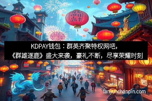 KDPAY钱包：群英齐聚特权网吧，《群雄逐鹿》盛大来袭，豪礼不断，尽享荣耀时刻